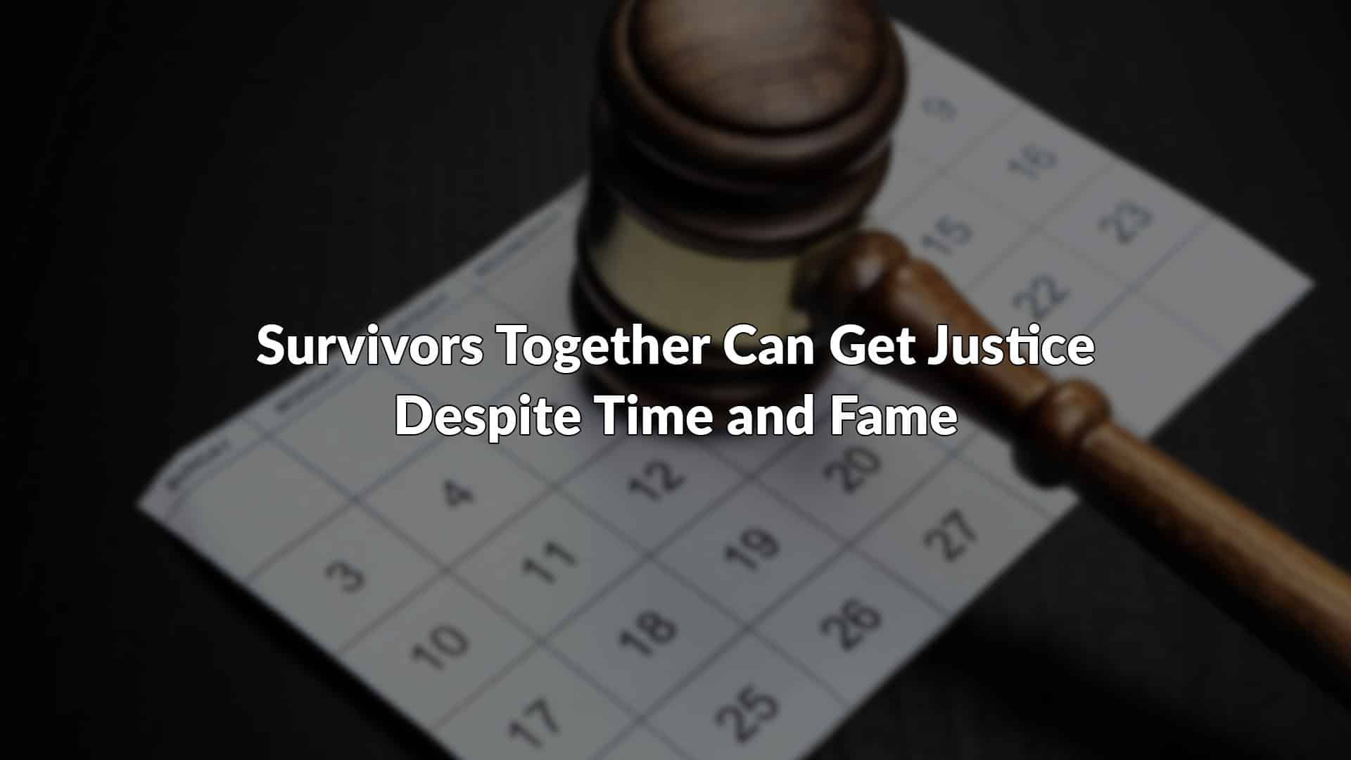 Survivors Together Can Get Justice Despite Time and Fame